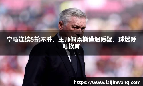 皇马连续5轮不胜，主帅佩雷斯遭遇质疑，球迷呼吁换帅