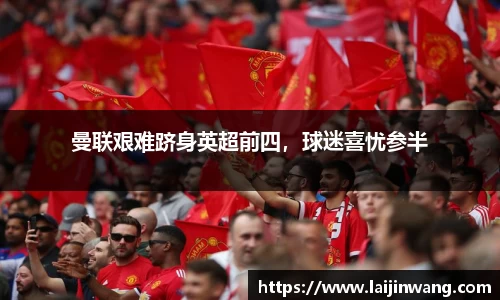 曼联艰难跻身英超前四，球迷喜忧参半