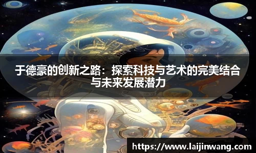 于德豪的创新之路：探索科技与艺术的完美结合与未来发展潜力