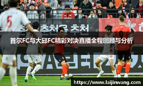 首尔FC与大邱FC精彩对决直播全程回顾与分析