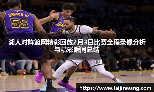 湖人对阵篮网精彩回放2月3日比赛全程录像分析与精彩瞬间总结