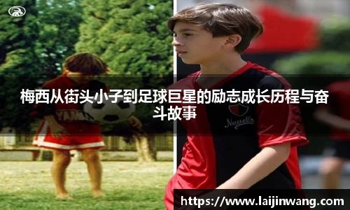 梅西从街头小子到足球巨星的励志成长历程与奋斗故事