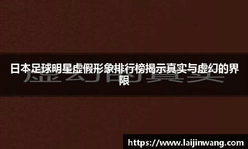 日本足球明星虚假形象排行榜揭示真实与虚幻的界限